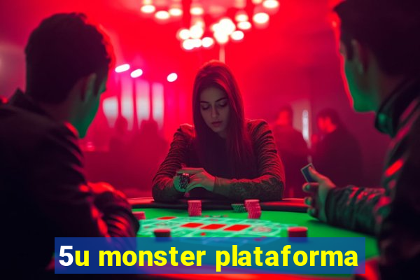 5u monster plataforma